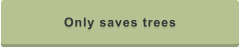 Only saves trees